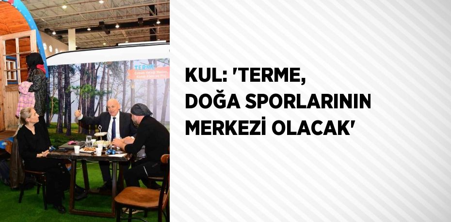 KUL: 'TERME, DOĞA SPORLARININ MERKEZİ OLACAK'