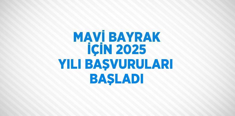 MAVİ BAYRAK İÇİN 2025 YILI BAŞVURULARI BAŞLADI