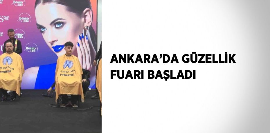 ANKARA’DA GÜZELLİK FUARI BAŞLADI