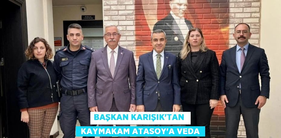 BAŞKAN KARIŞIK'TAN   KAYMAKAM ATASOY’A VEDA