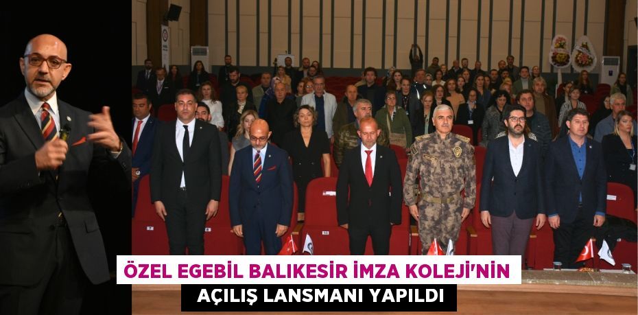 ÖZEL EGEBİL BALIKESİR İMZA KOLEJİ’NİN   AÇILIŞ LANSMANI YAPILDI