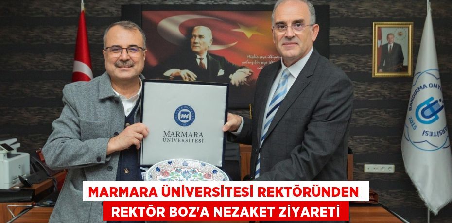 MARMARA ÜNİVERSİTESİ REKTÖRÜNDEN   REKTÖR BOZ’A NEZAKET ZİYARETİ