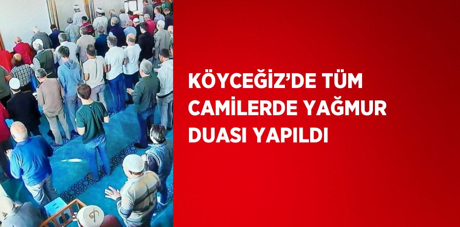 KÖYCEĞİZ’DE TÜM CAMİLERDE YAĞMUR DUASI YAPILDI