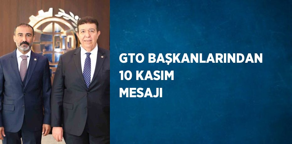 GTO BAŞKANLARINDAN 10 KASIM MESAJI