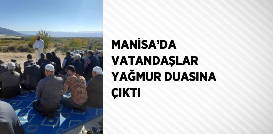 MANİSA’DA VATANDAŞLAR YAĞMUR DUASINA ÇIKTI