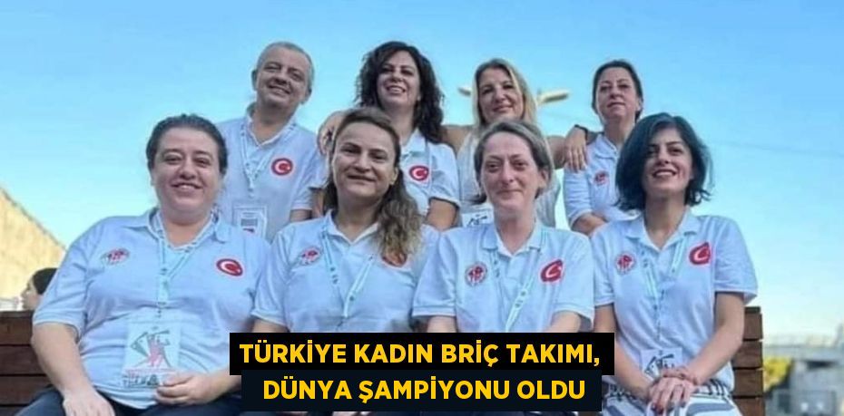 TÜRKİYE KADIN BRİÇ TAKIMI,   DÜNYA ŞAMPİYONU OLDU