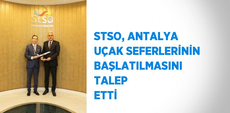 STSO, ANTALYA UÇAK SEFERLERİNİN BAŞLATILMASINI TALEP ETTİ