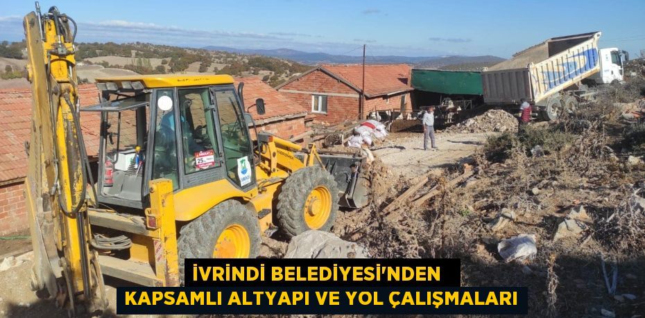 İVRİNDİ BELEDİYESİ’NDEN   KAPSAMLI ALTYAPI VE YOL ÇALIŞMALARI