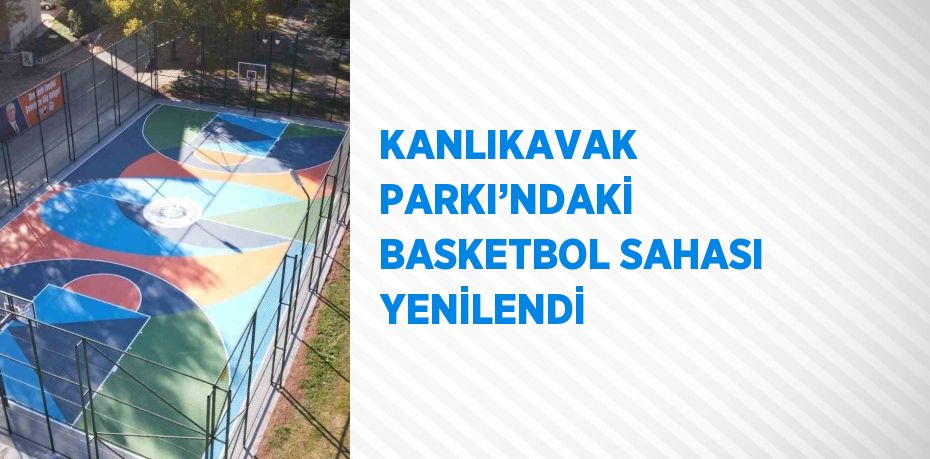 KANLIKAVAK PARKI’NDAKİ BASKETBOL SAHASI YENİLENDİ