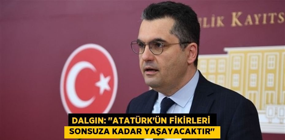 DALGIN: "ATATÜRK'ÜN FİKİRLERİ   SONSUZA KADAR YAŞAYACAKTIR"