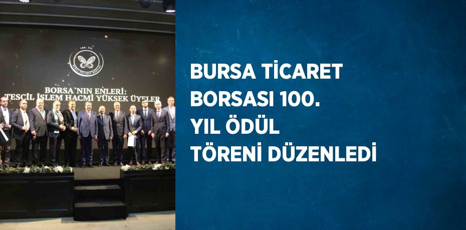 BURSA TİCARET BORSASI 100. YIL ÖDÜL TÖRENİ DÜZENLEDİ