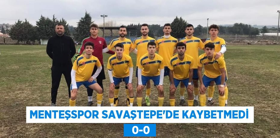 MENTEŞSPOR SAVAŞTEPE’DE KAYBETMEDİ   0-0