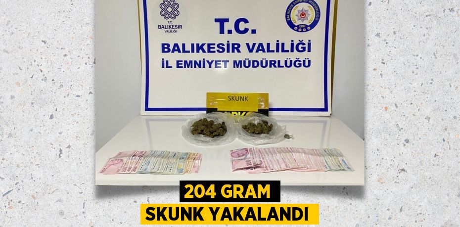 204 GRAM SKUNK YAKALANDI