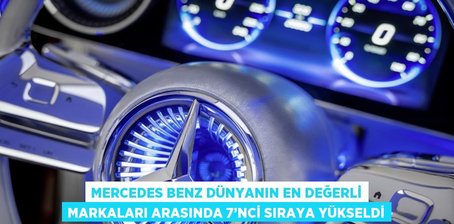 MERCEDES BENZ DÜNYANIN EN DEĞERLİ MARKALARI ARASINDA 7’NCİ SIRAYA YÜKSELDİ