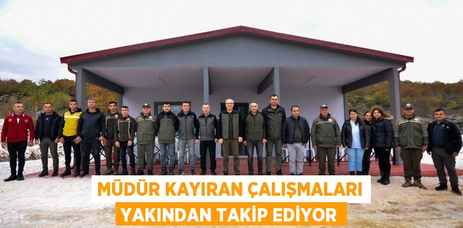 MÜDÜR KAYIRAN ÇALIŞMALARI YAKINDAN TAKİP EDİYOR