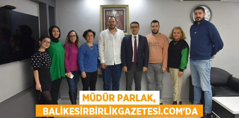 Müdür Parlak,   balikesirbirlikgazetesi.com’da