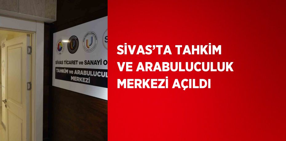 SİVAS’TA TAHKİM VE ARABULUCULUK MERKEZİ AÇILDI