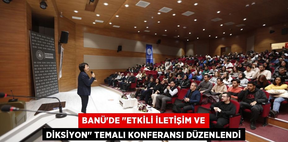 BANÜ’DE "ETKİLİ İLETİŞİM VE DİKSİYON" TEMALI KONFERANSI DÜZENLENDİ