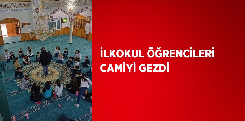 İLKOKUL ÖĞRENCİLERİ CAMİYİ GEZDİ