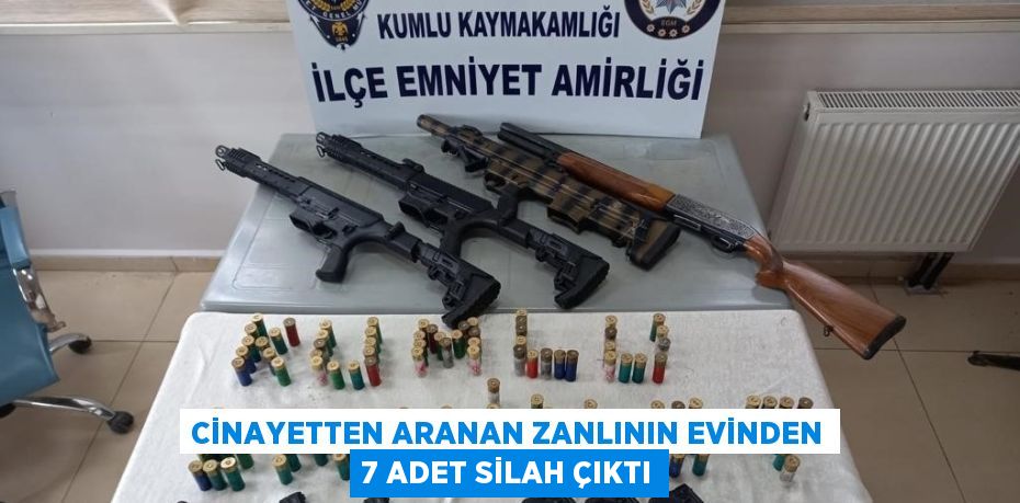 CİNAYETTEN ARANAN ZANLININ EVİNDEN 7 ADET SİLAH ÇIKTI