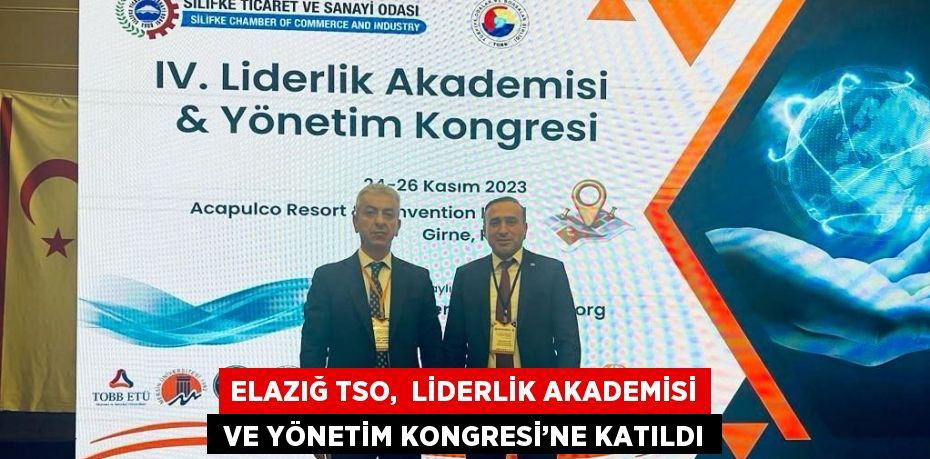 ELAZIĞ TSO,  LİDERLİK AKADEMİSİ  VE YÖNETİM KONGRESİ’NE KATILDI