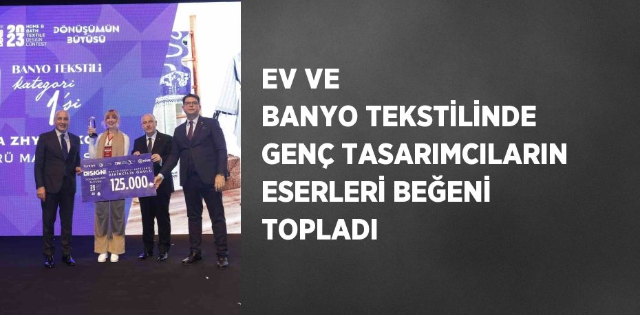 EV VE BANYO TEKSTİLİNDE GENÇ TASARIMCILARIN ESERLERİ BEĞENİ TOPLADI