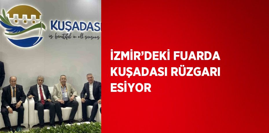 İZMİR’DEKİ FUARDA KUŞADASI RÜZGARI ESİYOR