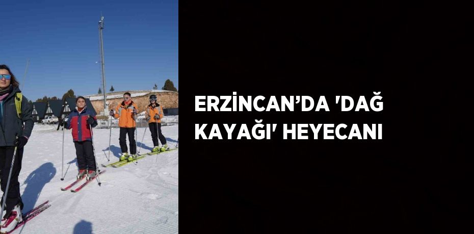 ERZİNCAN’DA 'DAĞ KAYAĞI' HEYECANI