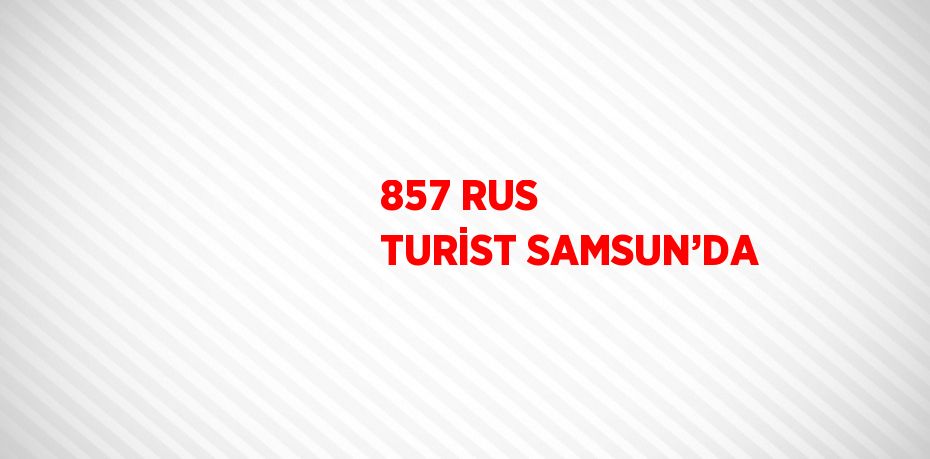 857 RUS TURİST SAMSUN’DA