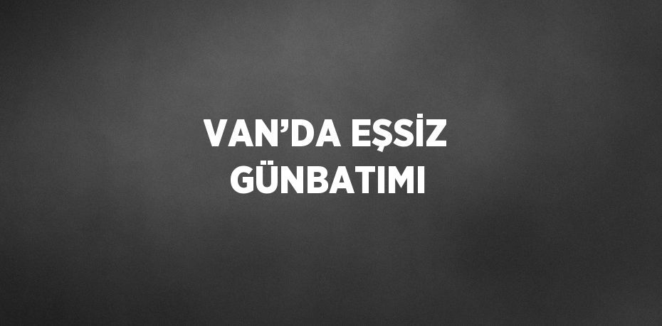 VAN’DA EŞSİZ GÜNBATIMI