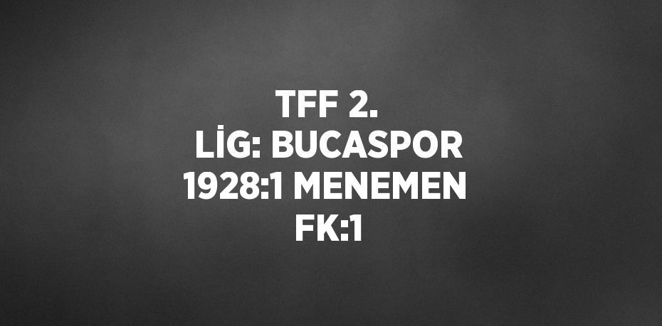 TFF 2. LİG: BUCASPOR 1928:1 MENEMEN FK:1