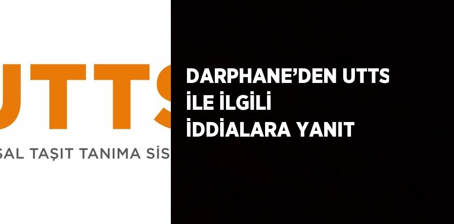 DARPHANE’DEN UTTS İLE İLGİLİ İDDİALARA YANIT