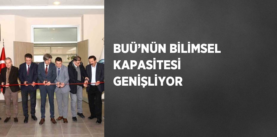 BUÜ’NÜN BİLİMSEL KAPASİTESİ GENİŞLİYOR