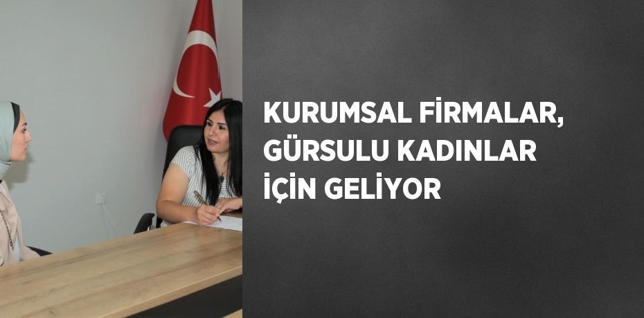 KURUMSAL FİRMALAR, GÜRSULU KADINLAR İÇİN GELİYOR