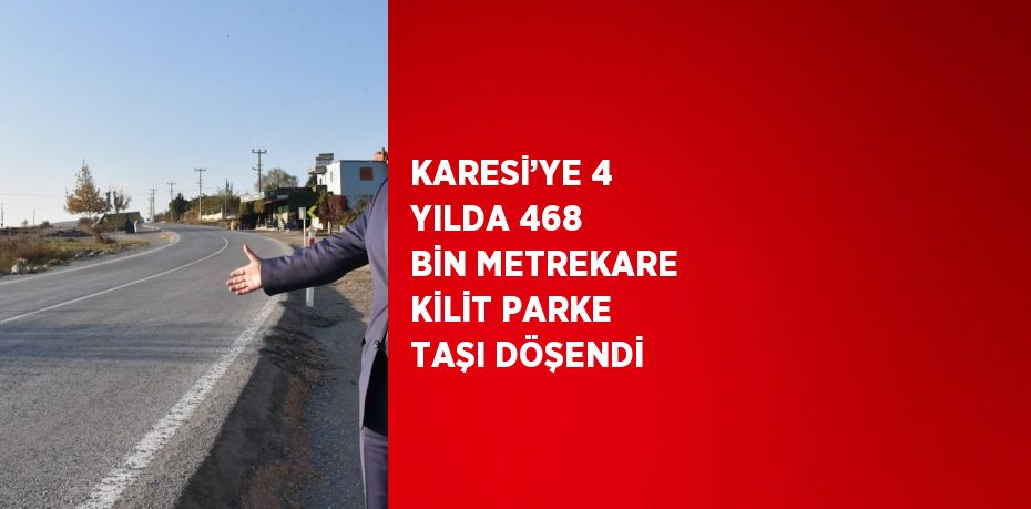 KARESİ’YE 4 YILDA 468 BİN METREKARE KİLİT PARKE TAŞI DÖŞENDİ