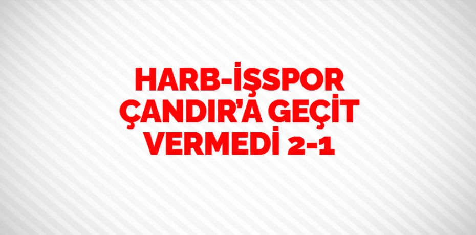 HARB-İŞSPOR ÇANDIR’A GEÇİT VERMEDİ  2-1