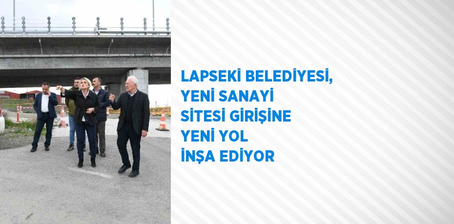 LAPSEKİ BELEDİYESİ, YENİ SANAYİ SİTESİ GİRİŞİNE YENİ YOL İNŞA EDİYOR