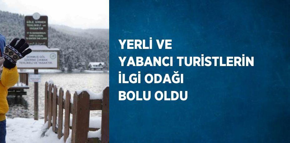 YERLİ VE YABANCI TURİSTLERİN İLGİ ODAĞI BOLU OLDU