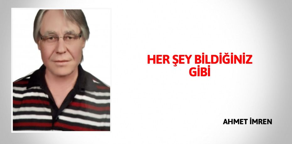 HER ŞEY BİLDİĞİNİZ GİBİ