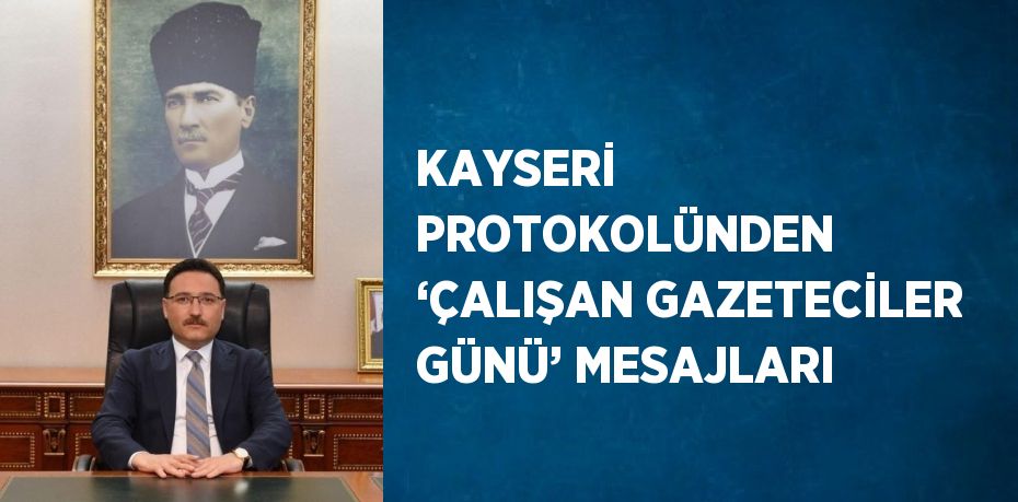 KAYSERİ PROTOKOLÜNDEN ‘ÇALIŞAN GAZETECİLER GÜNÜ’ MESAJLARI