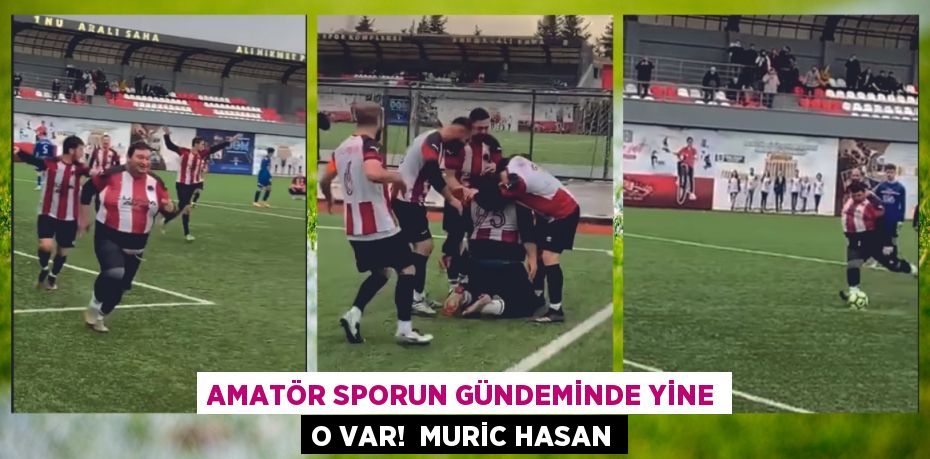 Amatör sporun gündeminde yine o var!  MURİC HASAN