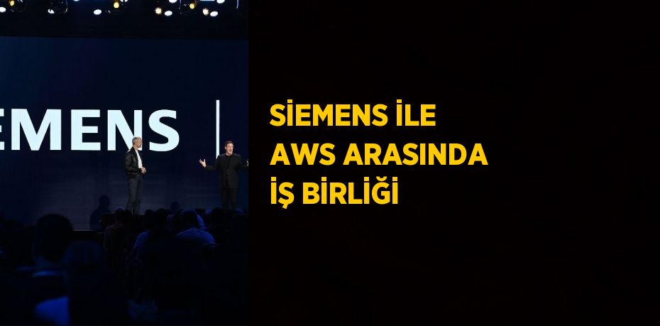 SİEMENS İLE AWS ARASINDA İŞ BİRLİĞİ