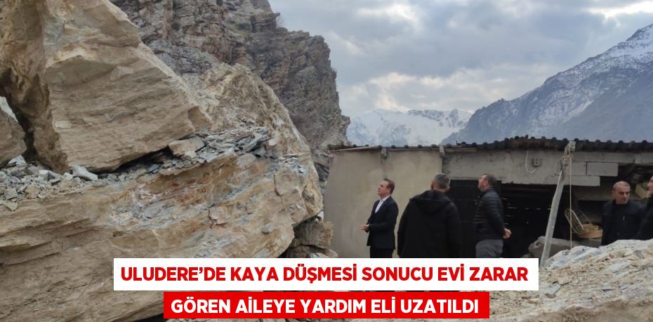 ULUDERE’DE KAYA DÜŞMESİ SONUCU EVİ ZARAR GÖREN AİLEYE YARDIM ELİ UZATILDI