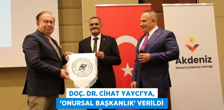 DOÇ. DR. CİHAT YAYCI'YA,  “ONURSAL BAŞKANLIK” VERİLDİ