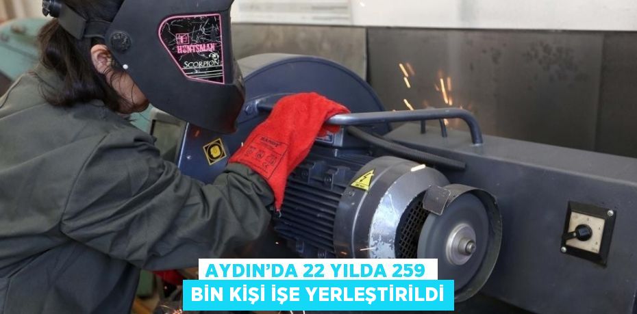 AYDIN’DA 22 YILDA 259 BİN KİŞİ İŞE YERLEŞTİRİLDİ