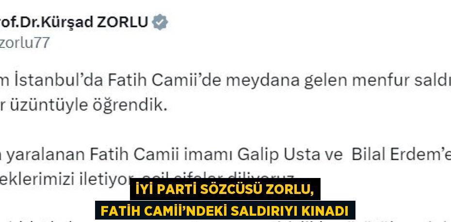 İYİ PARTİ SÖZCÜSÜ ZORLU, FATİH CAMİİ’NDEKİ SALDIRIYI KINADI