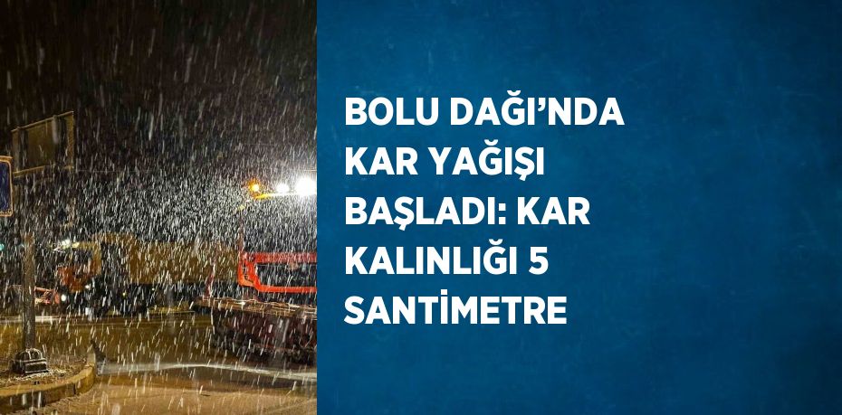 BOLU DAĞI’NDA KAR YAĞIŞI BAŞLADI: KAR KALINLIĞI 5 SANTİMETRE