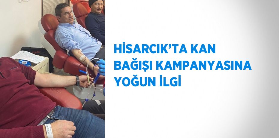 HİSARCIK’TA KAN BAĞIŞI KAMPANYASINA YOĞUN İLGİ