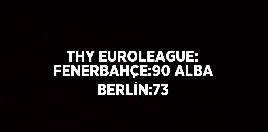 THY EUROLEAGUE: FENERBAHÇE:90 ALBA BERLİN:73