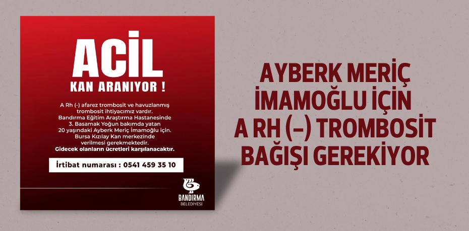 AYBERK MERİÇ İMAMOĞLU İÇİN A RH (-) TROMBOSİT BAĞIŞI GEREKİYOR